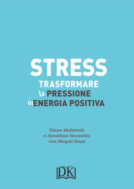 Stress. Trasformare la pressione in energia positiva - Diane McIntosh,Jonathan Horowitz - 3
