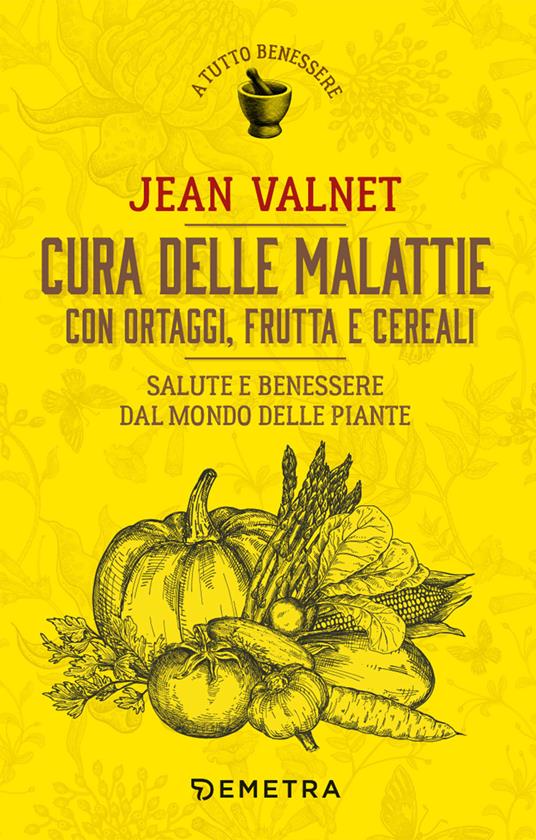 Cura delle malattie con ortaggi, frutta e cereali. Salute e benessere dal mondo delle piante - Jean Valnet - copertina