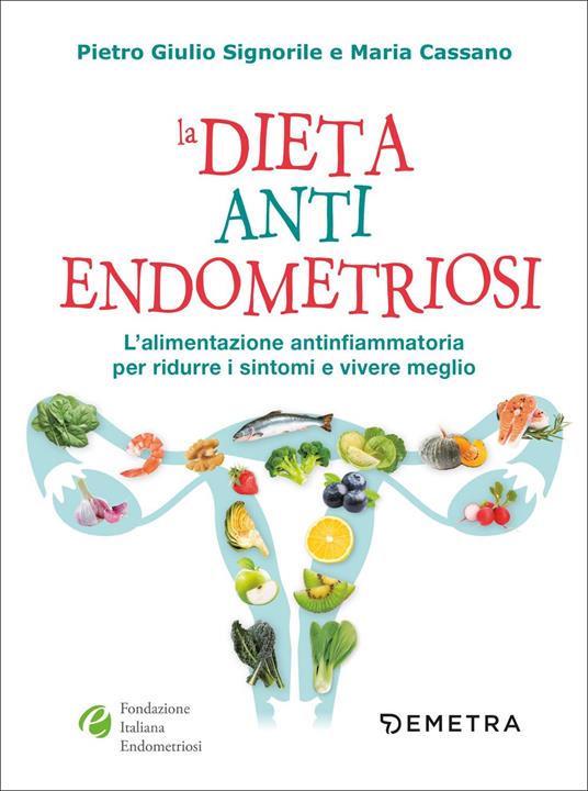 La dieta anti endometriosi. L'alimentazione antinfiammatoria per ridurre i sintomi e vivere meglio - Pietro Giulio Signorile,Maria Cassano - copertina