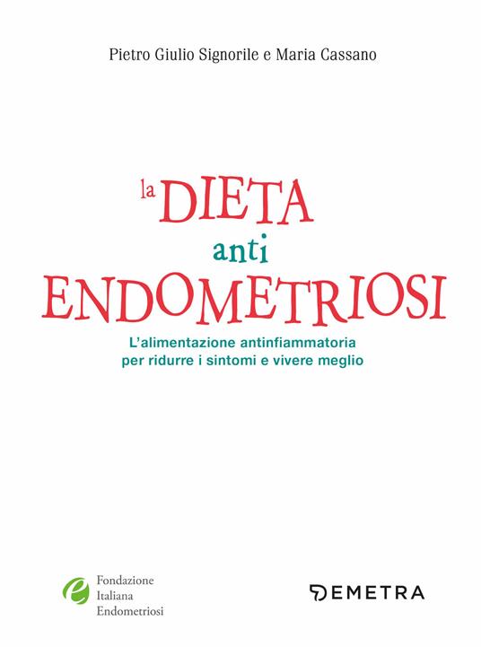 La dieta anti endometriosi. L'alimentazione antinfiammatoria per ridurre i sintomi e vivere meglio - Pietro Giulio Signorile,Maria Cassano - 4