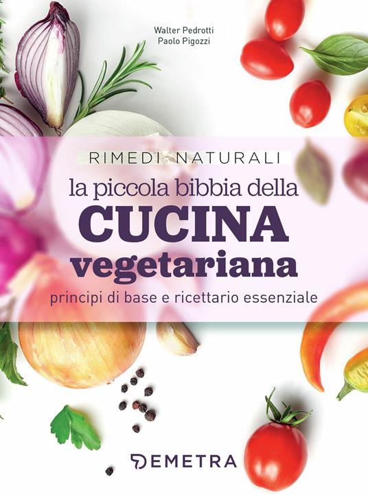La piccola bibbia della cucina vegetariana principi di base e ricettario essenziale - copertina
