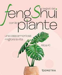 Libro I segreti del Feng Shui con le piante. Una casa armoniosa migliora la vita Alice Ki