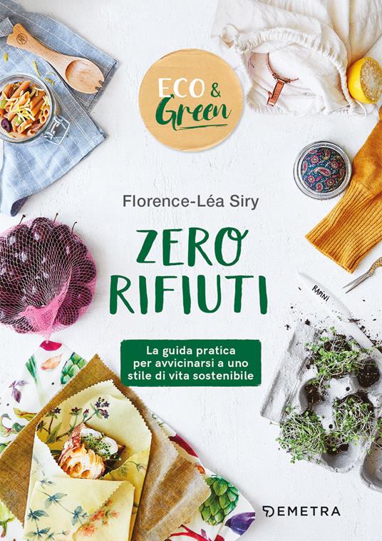 Zero rifiuti. La guida pratica per avvicinarsi a uno stile di vita sostenibile - Florence-Léa Siry - copertina