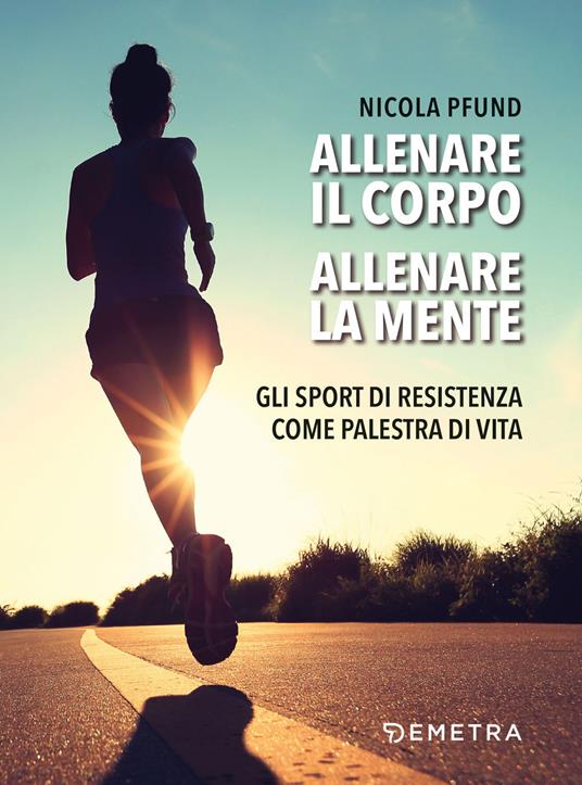 Allenare il corpo, allenare la mente. Gli sport di resistenza come palestra di vita - Nicola Pfund - copertina