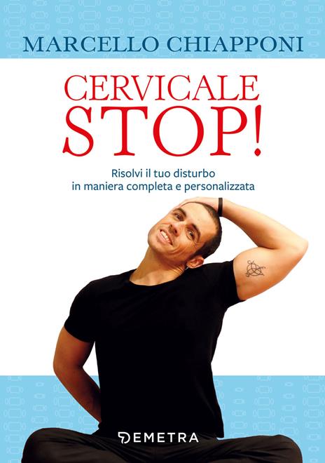 Cervicale stop! Risolvi il tuo disturbo in maniera completa e personalizzata - Marcello Chiapponi - copertina