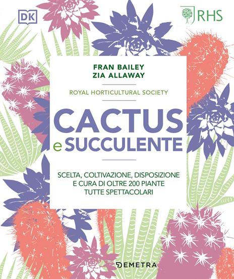 Cactus e succulente. Scelta, coltivazione, disposizione e cura di oltre 200 piante tutte spettacolari - Fran Bailey,Zia Allaway - copertina