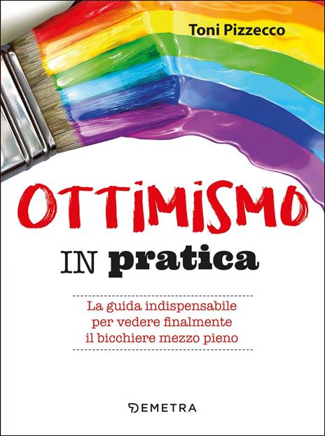 Ottimismo in pratica. La guida indispensabile per vedere finalmente il bicchiere mezzo pieno - Toni Pizzecco - copertina