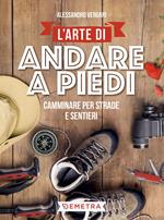 L' arte di andare a piedi. Camminare per strade e sentieri