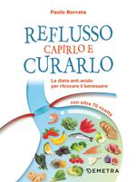 Reflusso. Capirlo e curarlo. La dieta anti acido per ritrovare il benessere. Con oltre 70 ricette