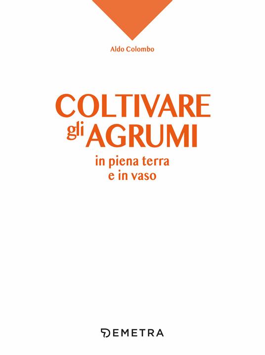 Coltivare gli agrumi in piena terra e in vaso - Aldo Colombo - 3