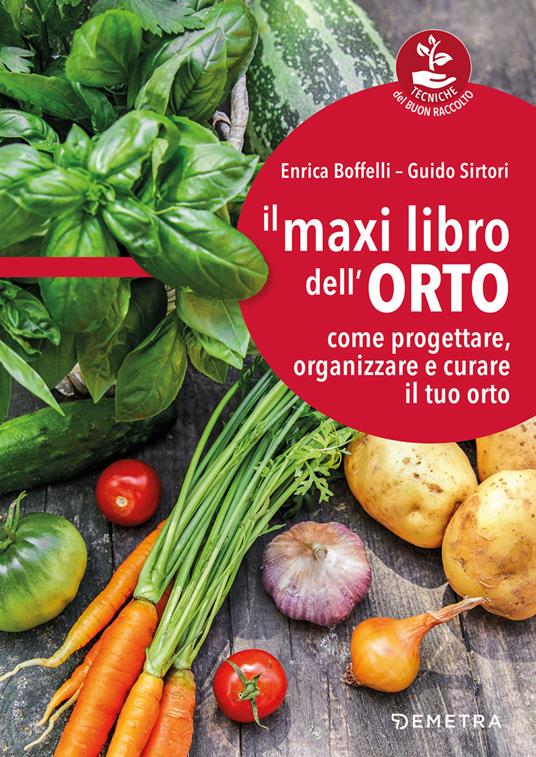 Il maxi libro dell'orto. Come progettare, organizzare e curare il tuo orto - Enrica Boffelli,Guido Sirtori - copertina