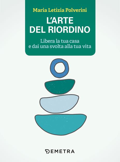L' arte del riordino. Libera la tua casa e dai una svolta alla tua vita - Maria Letizia Polverini - copertina