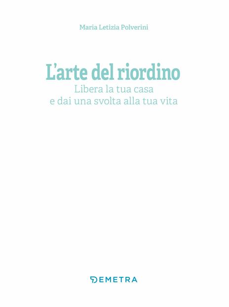 L' arte del riordino. Libera la tua casa e dai una svolta alla tua vita - Maria Letizia Polverini - 3