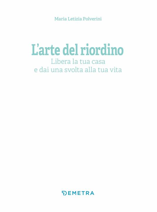 L' arte del riordino. Libera la tua casa e dai una svolta alla tua vita - Maria Letizia Polverini - 3
