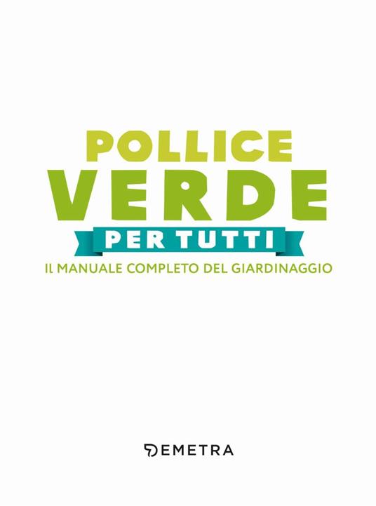 Pollice verde. Il manuale completo del giardinaggio - 2