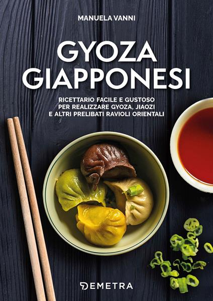 Gyoza giapponesi. Ricettario facile e gustoso per realizzare gyoza, jiaozi e altri prelibati ravioli orientali - Manuela Vanni - ebook