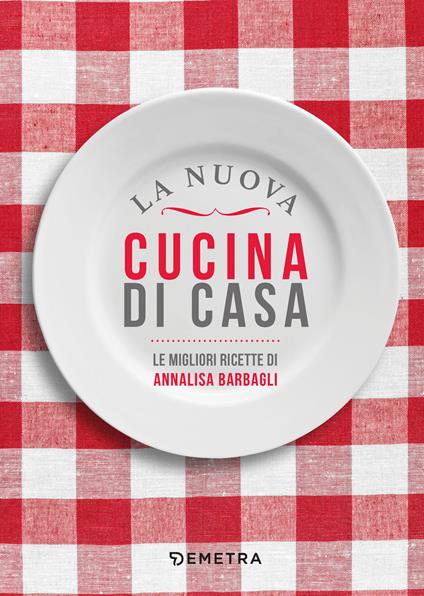 La nuova cucina di casa. Le migliori ricette - Annalisa Barbagli - copertina