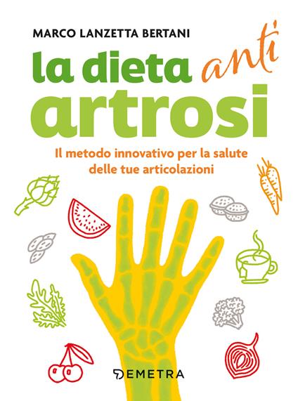 Dieta anti artrosi. Il metodo innovativo per la salute delle tue articolazioni - Marco Lanzetta Bertani - copertina