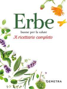 Libro Erbe buone per la salute. Il ricettario completo 