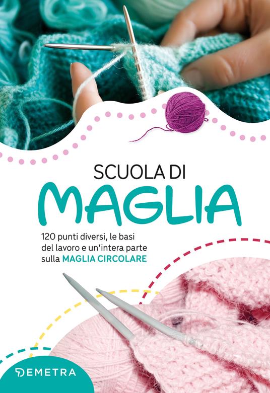 Scuola di maglia. 120 punti diversi, le basi del lavoro e un’intera parte sulla maglia circolare. Nuova ediz. - copertina