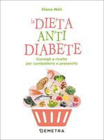 La dieta anti diabete. Consigli e ricette per combatterlo e prevenirlo