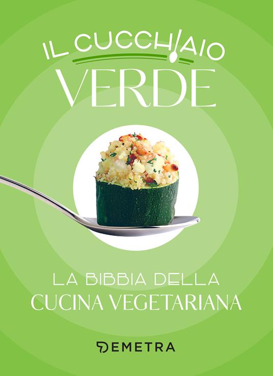 Il cucchiaio verde. La bibbia della cucina vegetariana - Walter Pedrotti,Paolo Pigozzi - ebook