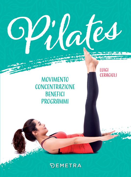 Pilates. Movimento, concentrazione, benefici, programma - Luigi Ceragioli - ebook