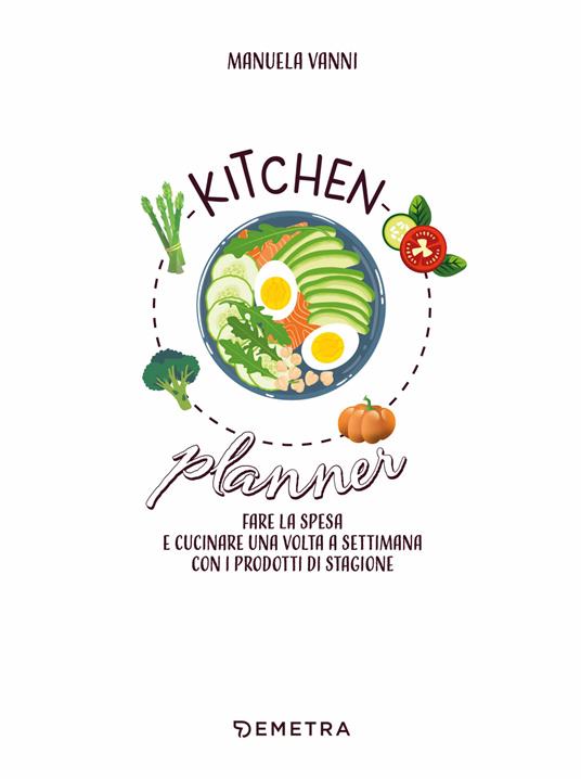Kitchen planner. Fare la spesa e cucinare una volta a settimana con i prodotti di stagione - Manuela Vanni - 3