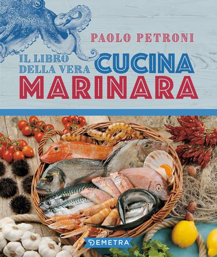 Il libro della vera cucina marinara - Paolo Petroni - ebook
