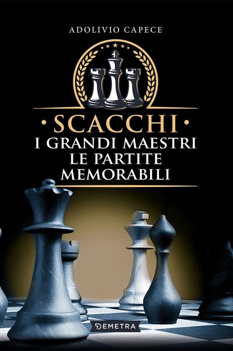 Scacchi. I grandi maestri le partite memorabili - Adolivio Capece - copertina