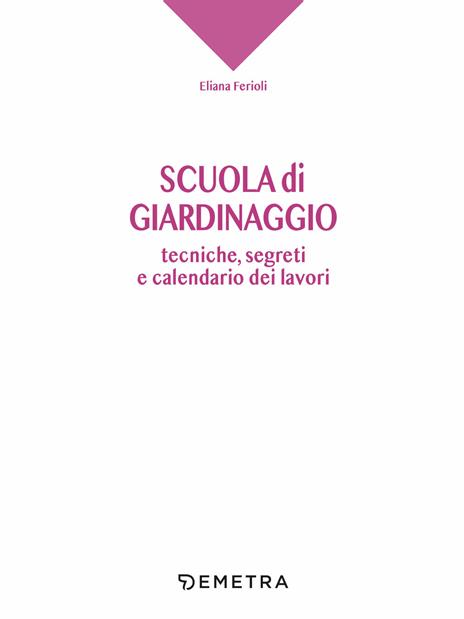 Scuola di giardinaggio. Tecniche, segreti e calendario dei lavori - Eliana Ferioli - 3