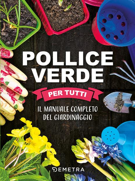 Pollice verde per tutti. Il manuale completo del giardinaggio - copertina
