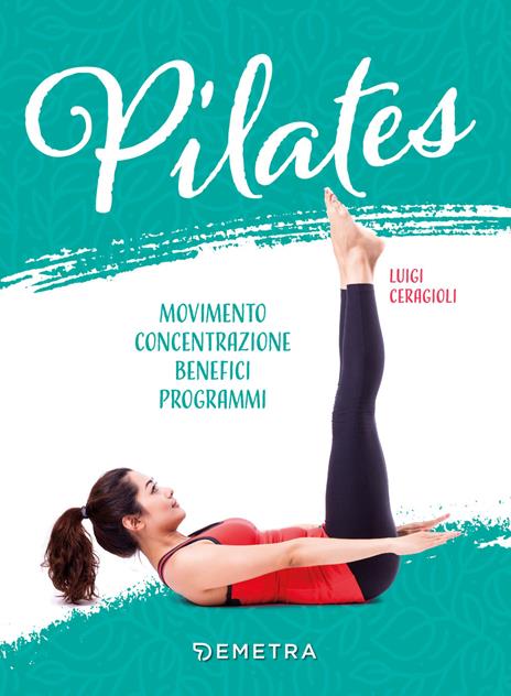 Pilates. Movimento, concentrazione, benefici, programma - Luigi Ceragioli - copertina