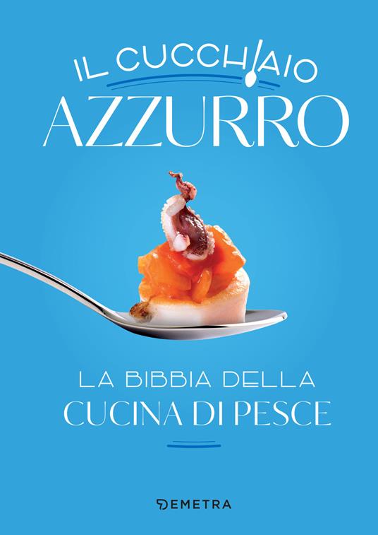 Il cucchiaio azzurro. La bibbia della cucina di pesce - Silvana Franconeri - ebook