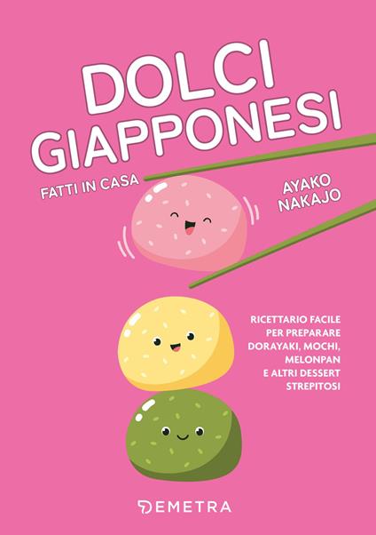 Dolci giapponesi fatti in casa. Ricettario facile per preparare dorayaki, mochi, melopan e altri dessert strepitosi - Nakajo Ayako - ebook