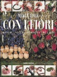 Mille idee con i fiori. Freschi, secchi, di stoffa, di carta - copertina