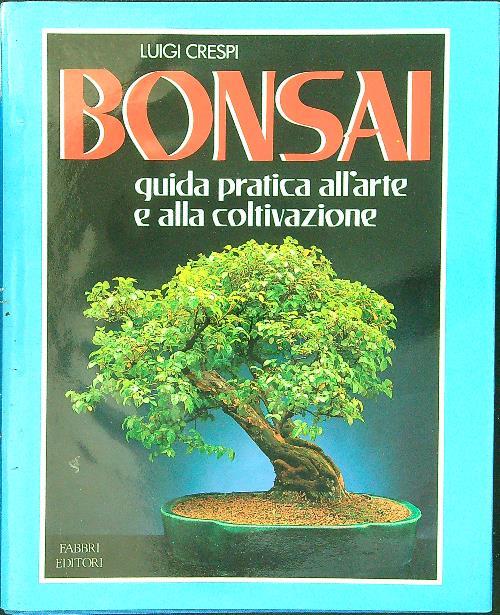 Bonsai. Guida pratica all'arte e alla coltivazione