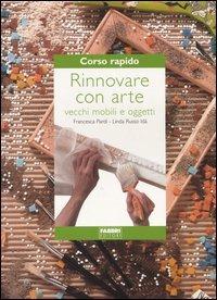 Rinnovare con arte vecchi mobili e oggetti - Francesca Pardi,Linda Russo Idà - copertina