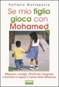 Se mio figlio gioca con Mohamed. Riflessioni, consigli, attività per insegnare a bambini e ragazzi il valore della differenza - Raffaele Mantegazza - copertina