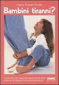 Bambini tiranni? Educare con serenità senza diventare vittime di capricci e incomprensioni - Diane Purper-Ouakil - copertina