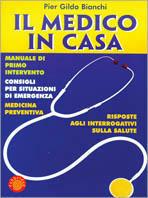 Il medico in casa. Manuale di primo intervento. Consigli per situazioni di emergenza. Medicina preventiva. Risposte agli interrogativi sulla salute - Pier Gildo Bianchi - copertina