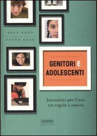 Genitori e adolescenti. Istruzioni per l'uso, tra regole e amore - Patt Saso,Steve Saso - copertina