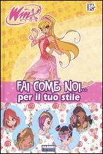 Fai come noi... Per il tuo stile. Winx Club. Ediz. illustrata