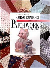 Corso rapido di patchwork senza ago - Gianna Valli Berti,Rossana Ricolfi - copertina