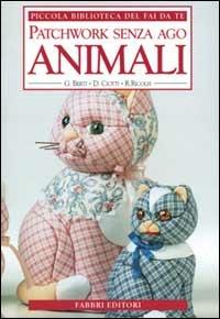 Patchwork senza ago. Animali - Gianna Valli Berti,Donatella Ciotti,Rossana Ricolfi - copertina