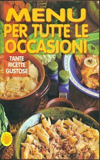 Menù per tutte le occasioni. Tante ricette gustose