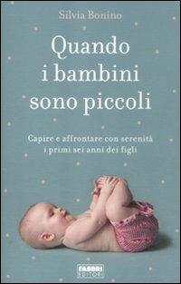Quando i bambini sono piccoli. Capire e affrontare con serenità i primi sei anni dei figli - Silvia Bonino - copertina