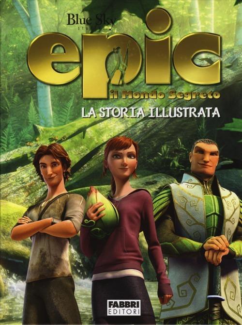 La storia illustrata. Epic. Il mondo segreto. Ediz. illustrata - copertina