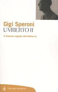 Umberto II. Il dramma segreto dell'ultimo re - Gigi Speroni - copertina