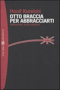 Otto braccia per abbracciarti. Riflessioni sulla politica - Hanif Kureishi - copertina